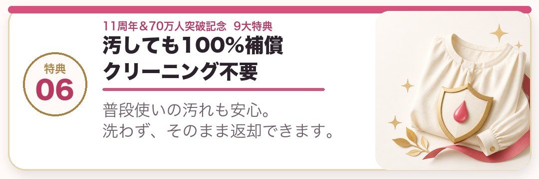 汚しても100%補償・クリーニング不要。普段使いの汚れも安心。洗わず、そのまま返却できます。