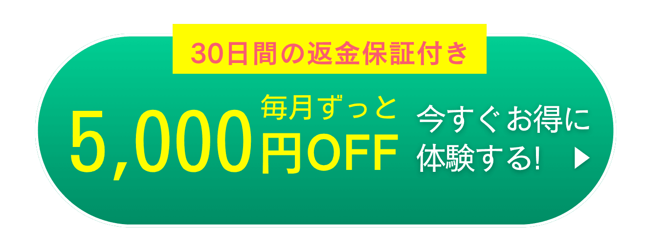 30日間の返金保証付き 毎月ずっと5,000円OFF 今すぐお得に体験する